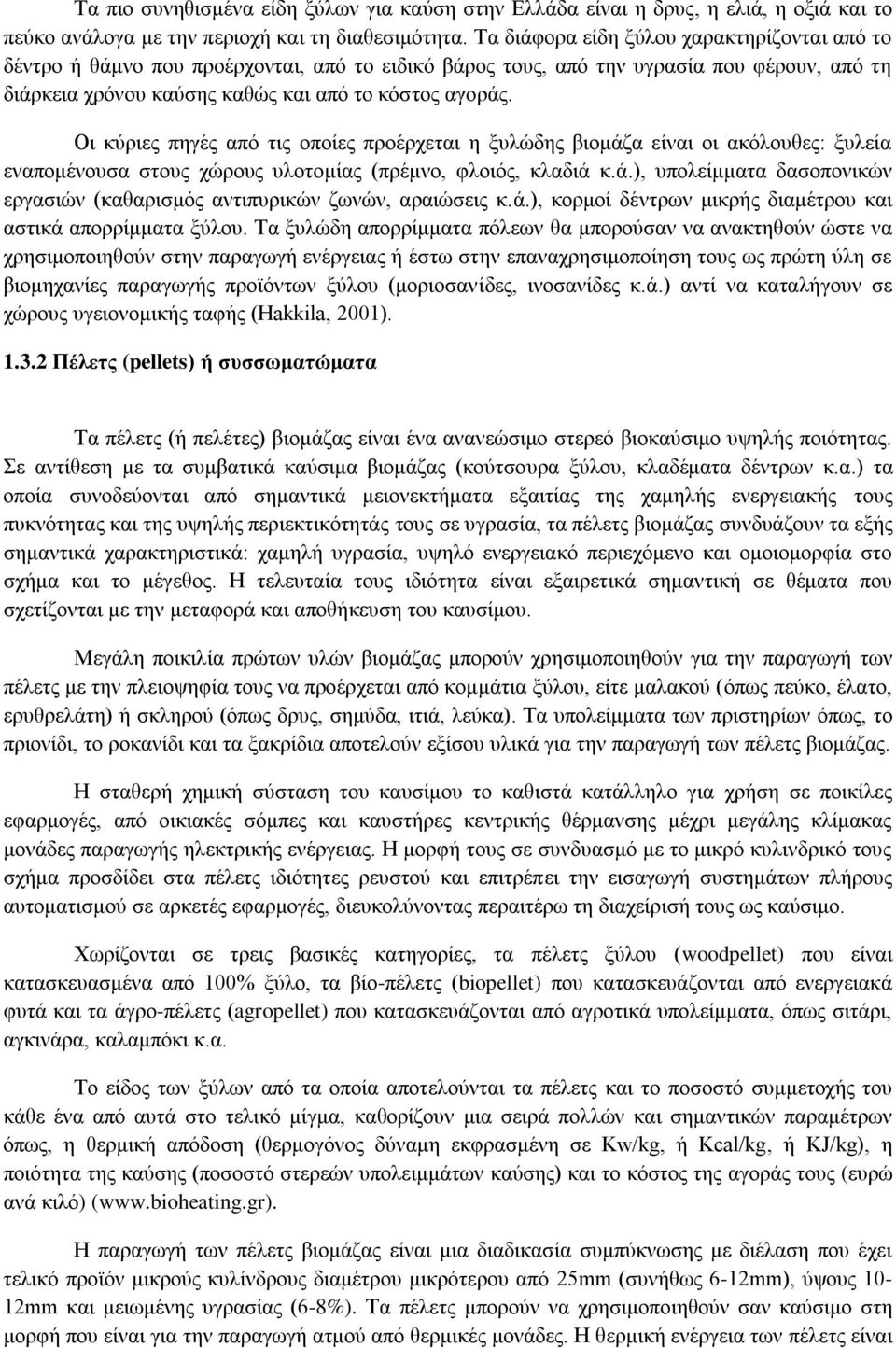 Οι κύριες πηγές από τις οποίες προέρχεται η ξυλώδης βιομάζα είναι οι ακόλουθες: ξυλεία εναπομένουσα στους χώρους υλοτομίας (πρέμνο, φλοιός, κλαδιά κ.ά.), υπολείμματα δασοπονικών εργασιών (καθαρισμός αντιπυρικών ζωνών, αραιώσεις κ.