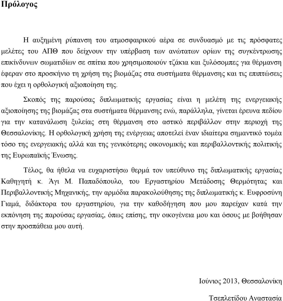 Σκοπός της παρούσας διπλωματικής εργασίας είναι η μελέτη της ενεργειακής αξιοποίησης της βιομάζας στα συστήματα θέρμανσης ενώ, παράλληλα, γίνεται έρευνα πεδίου για την κατανάλωση ξυλείας στη θέρμανση