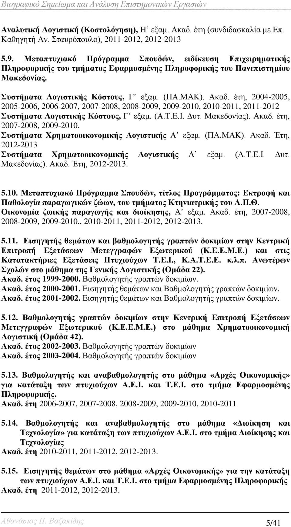 έτη, 2004-2005, 2005-2006, 2006-2007, 2007-2008, 2008-2009, 2009-2010, 2010-2011, 2011-2012 Συστήματα Λογιστικής Κόστους, Γ εξαμ. (Α.Τ.Ε.Ι. Δυτ. Μακεδονίας). Ακαδ. έτη, 2007-2008, 2009-2010.