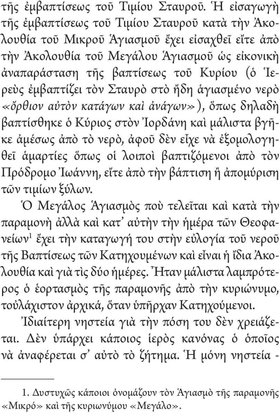 Ἱερεὺς ἐμβαπτίζει τὸν Σταυρὸ στὸ ἤδη ἁγιασμένο νερὸ «ὄρθιον αὐτὸν κατάγων καὶ ἀνάγων»), ὅπως δηλαδὴ βαπτίσθηκε ὁ Κύριος στὸν Ἰορδάνη καὶ μάλιστα βγῆκε ἀμέσως ἀπὸ τὸ νερὸ, ἀφοῦ δὲν εἶχε νὰ