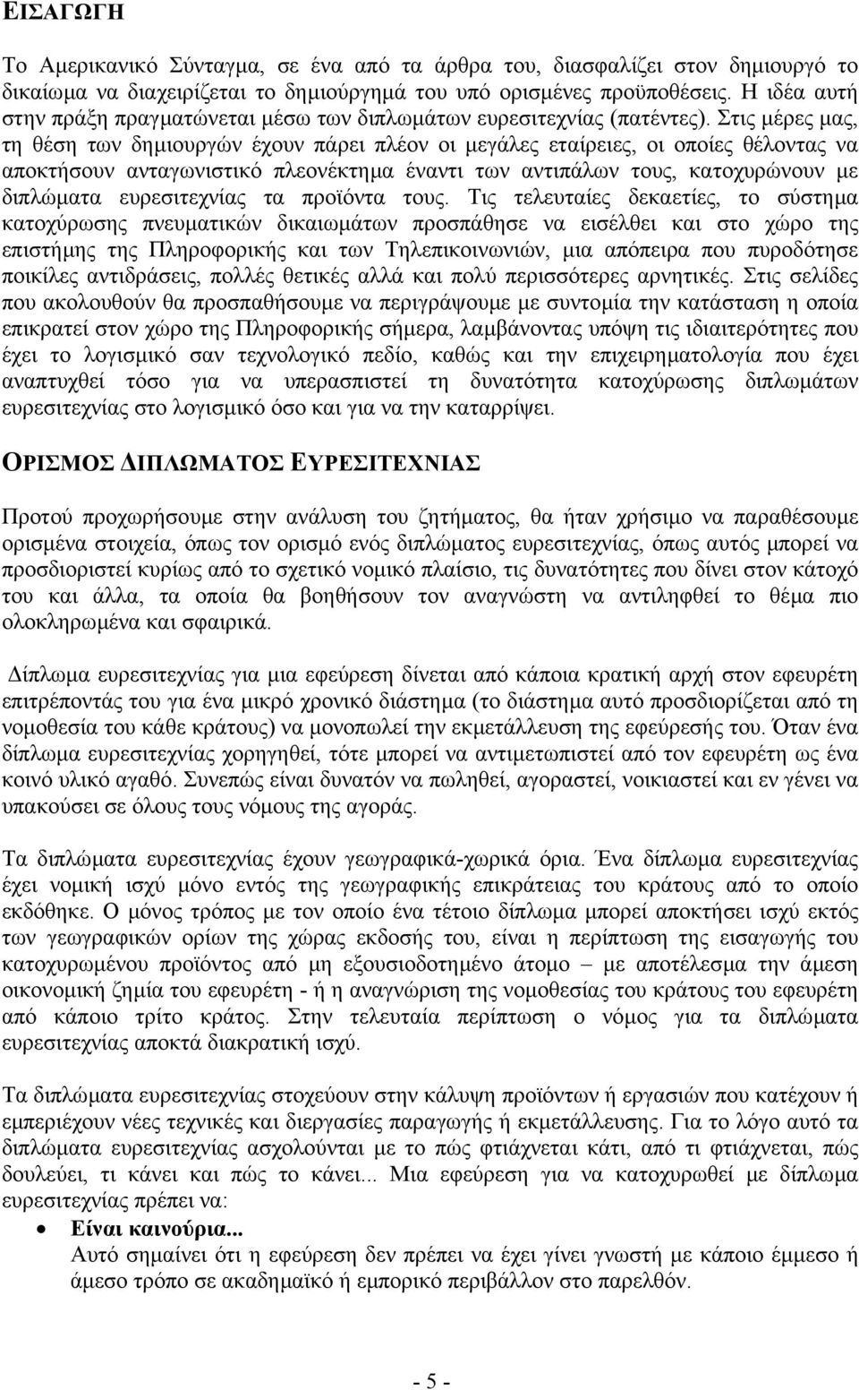 Στις µέρες µας, τη θέση των δηµιουργών έχουν πάρει πλέον οι µεγάλες εταίρειες, οι οποίες θέλοντας να αποκτήσουν ανταγωνιστικό πλεονέκτηµα έναντι των αντιπάλων τους, κατοχυρώνουν µε διπλώµατα