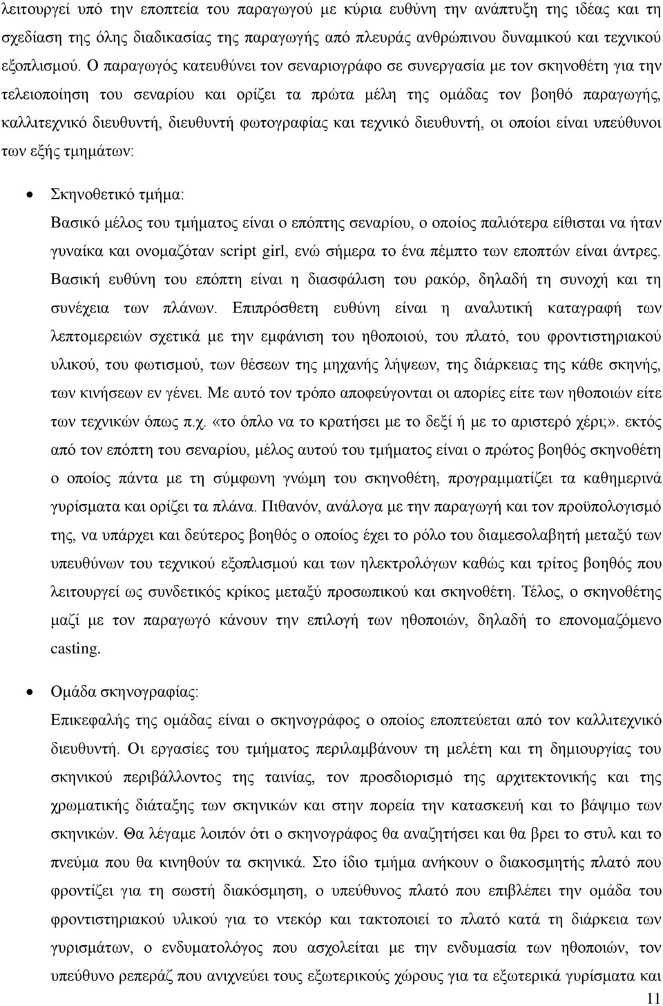 φωτογραφίας και τεχνικό διευθυντή, οι οποίοι είναι υπεύθυνοι των εξής τμημάτων: Σκηνοθετικό τμήμα: Βασικό μέλος του τμήματος είναι ο επόπτης σεναρίου, ο οποίος παλιότερα είθισται να ήταν γυναίκα και