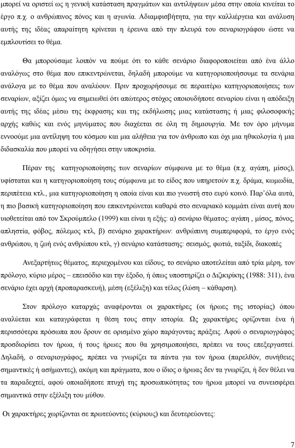 Θα μπορούσαμε λοιπόν να πούμε ότι το κάθε σενάριο διαφοροποιείται από ένα άλλο αναλόγως στο θέμα που επικεντρώνεται, δηλαδή μπορούμε να κατηγοριοποιήσουμε τα σενάρια ανάλογα με το θέμα που αναλύουν.