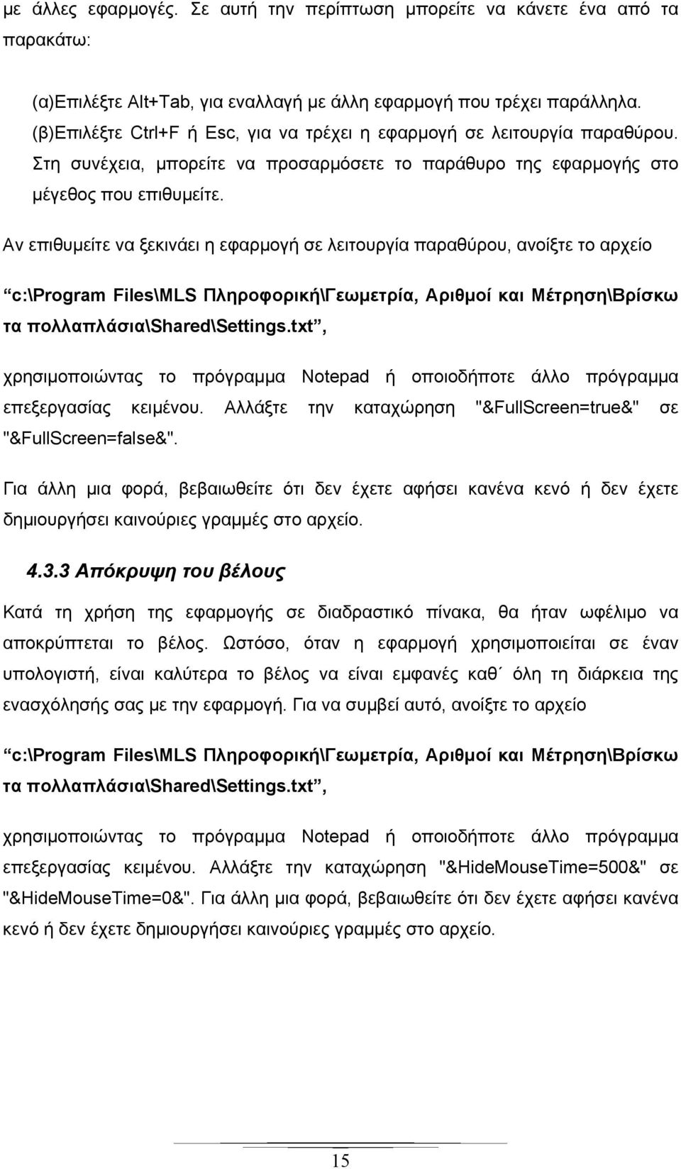 Αν επιθυμείτε να ξεκινάει η εφαρμογή σε λειτουργία παραθύρου, ανοίξτε το αρχείο c:\program Files\MLS Πληροφορική\Γεωμετρία, Αριθμοί και Μέτρηση\Βρίσκω τα πολλαπλάσια\shared\settings.