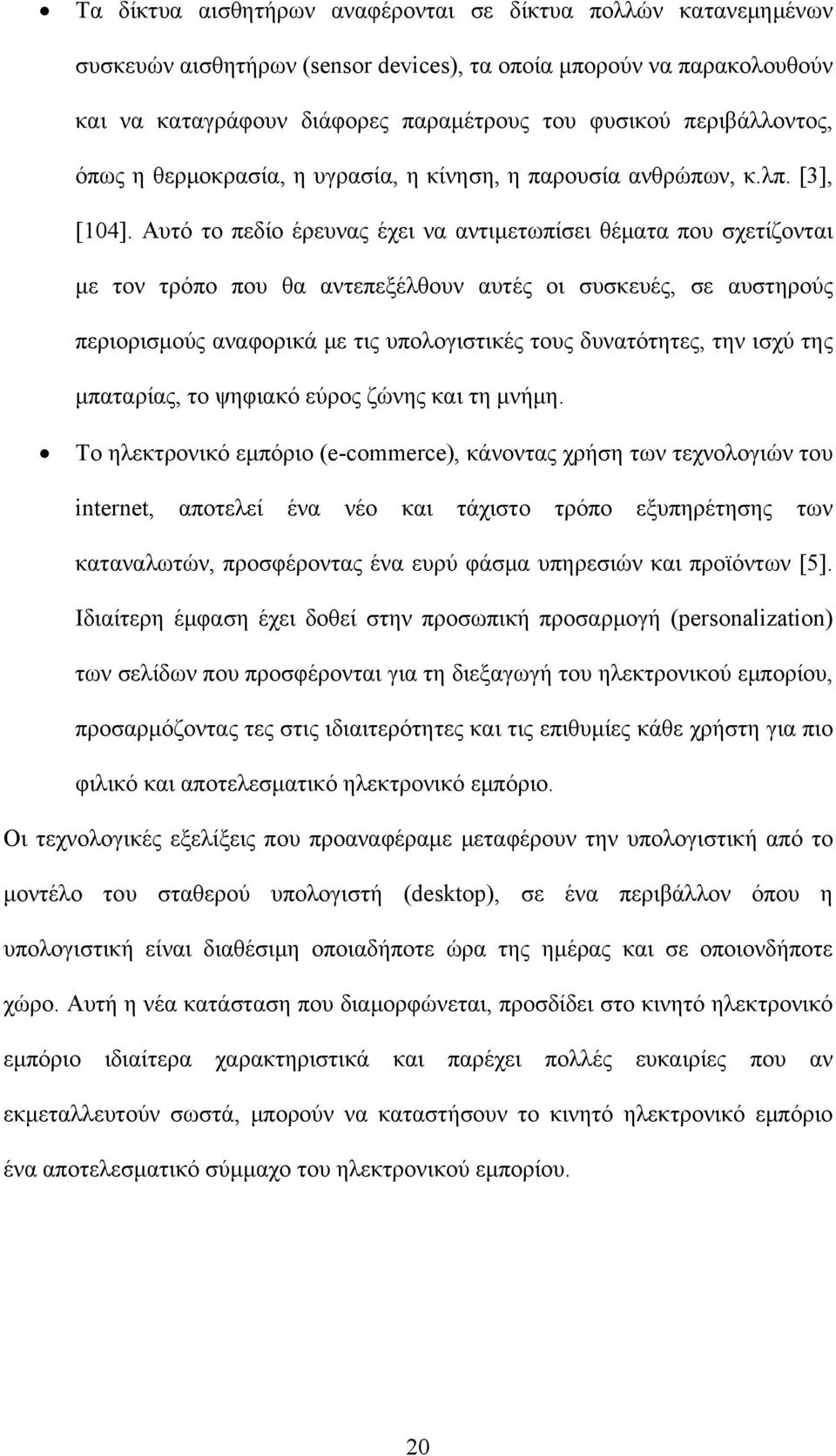 Αυτό το πεδίο έρευνας έχει να αντιμετωπίσει θέματα που σχετίζονται με τον τρόπο που θα αντεπεξέλθουν αυτές οι συσκευές, σε αυστηρούς περιορισμούς αναφορικά με τις υπολογιστικές τους δυνατότητες, την