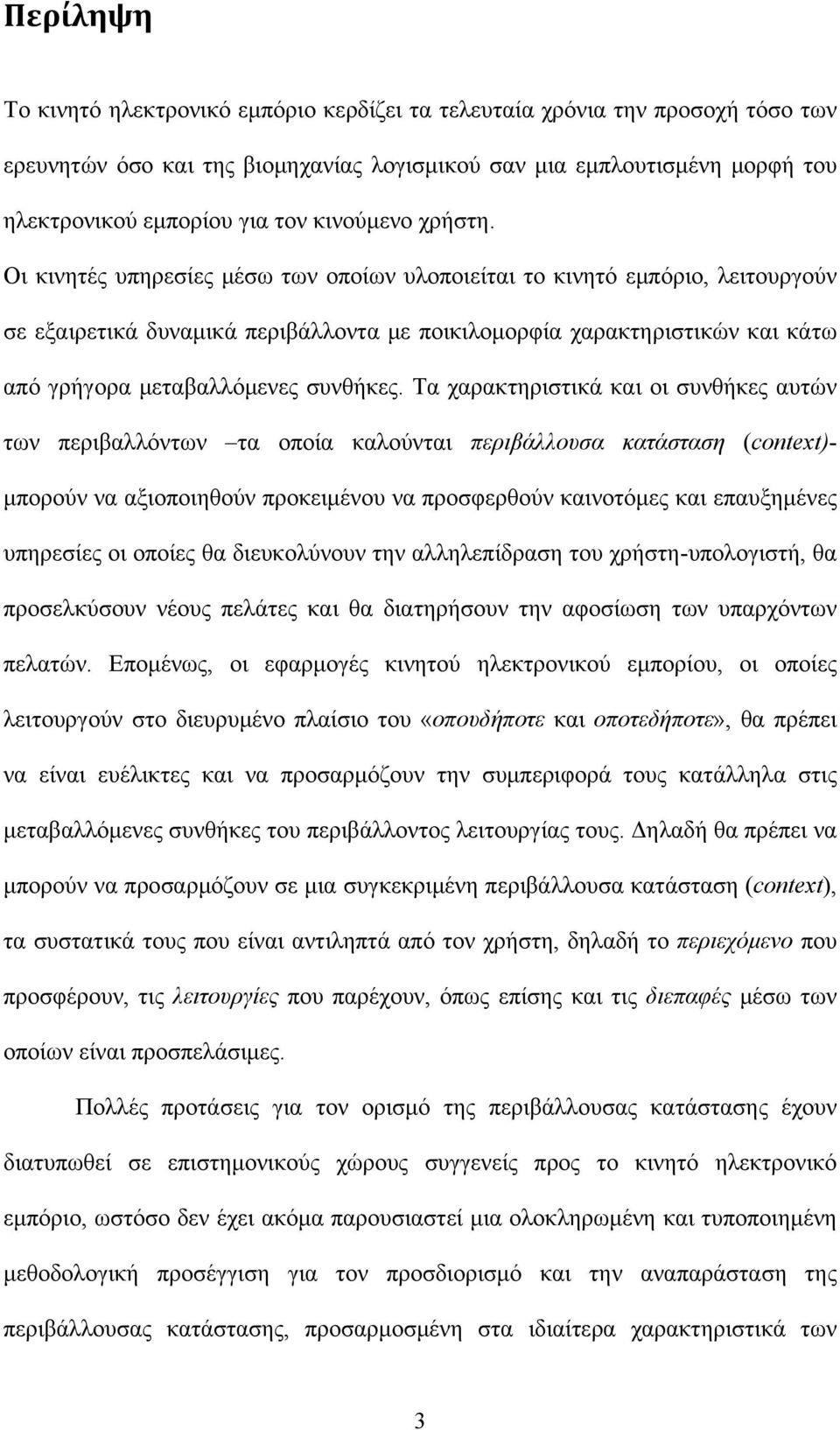 Οι κινητές υπηρεσίες μέσω των οποίων υλοποιείται το κινητό εμπόριο, λειτουργούν σε εξαιρετικά δυναμικά περιβάλλοντα με ποικιλομορφία χαρακτηριστικών και κάτω από γρήγορα μεταβαλλόμενες συνθήκες.