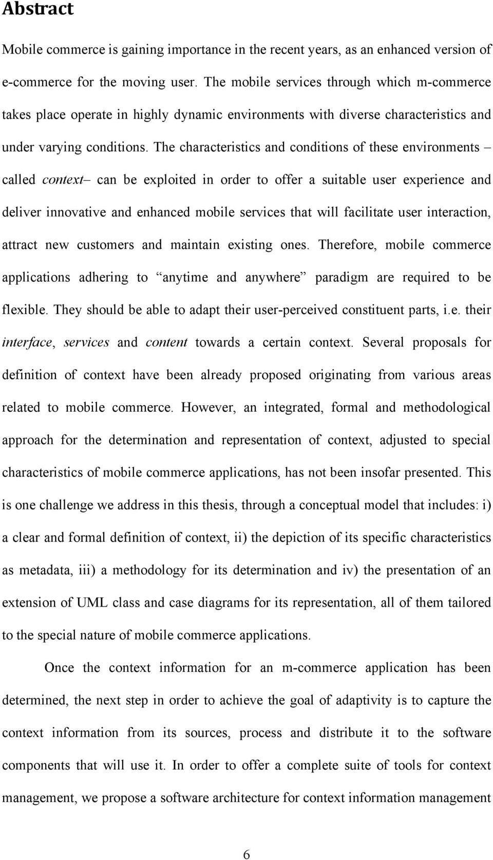 The characteristics and conditions of these environments called context can be exploited in order to offer a suitable user experience and deliver innovative and enhanced mobile services that will