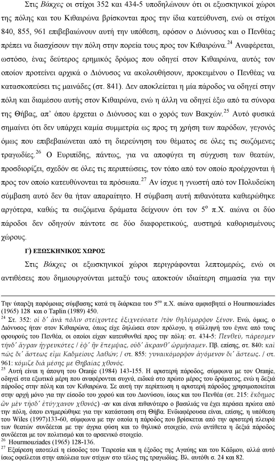 24 Αναφέρεται, ωστόσο, ένας δεύτερος ερημικός δρόμος που οδηγεί στον Κιθαιρώνα, αυτός τον οποίον προτείνει αρχικά ο Διόνυσος να ακολουθήσουν, προκειμένου ο Πενθέας να κατασκοπεύσει τις μαινάδες (στ.