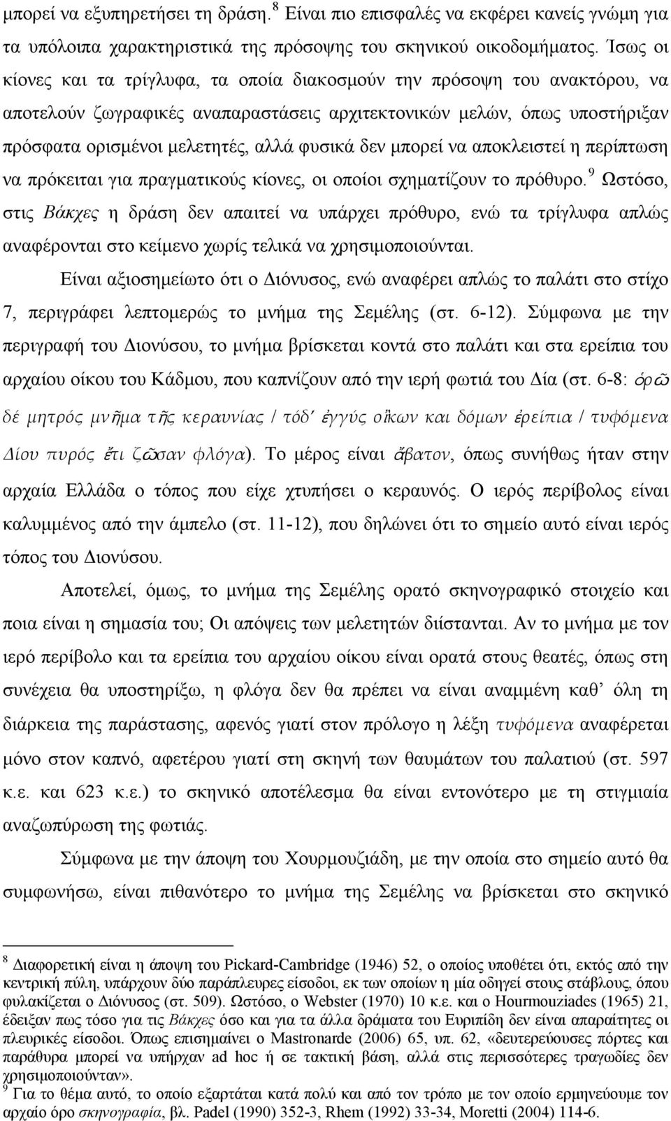 δεν μπορεί να αποκλειστεί η περίπτωση να πρόκειται για πραγματικούς κίονες, οι οποίοι σχηματίζουν το πρόθυρο.