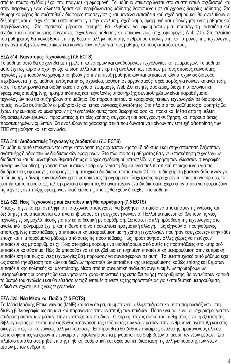 Στο θεωρητικό μέρος θα συζητηθούν διάφορες προσεγγίσεις και μοντέλα εκπαιδευτικού σχεδιασμού και θα αναλυθούν οι δεξιότητες και οι τεχνικές που απαιτούνται για την ανάλυση, σχεδιασμό, εφαρμογή και