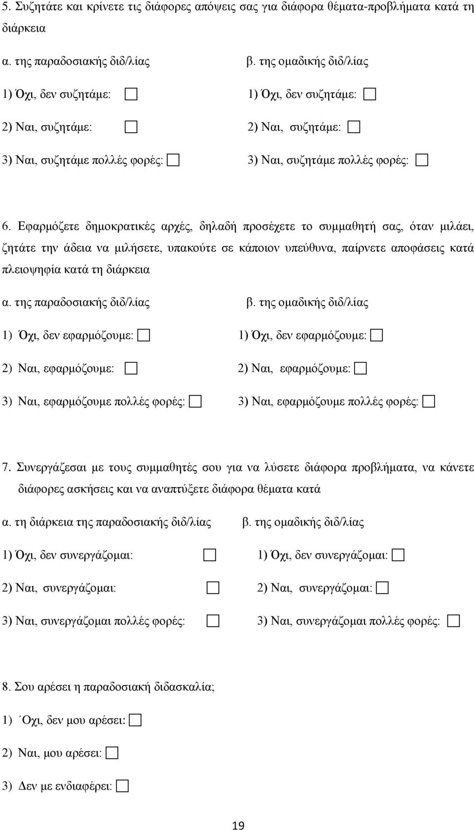 Εφαρμόζετε δημοκρατικές αρχές, δηλαδή προσέχετε το συμμαθητή σας, όταν μιλάει, ζητάτε την άδεια να μιλήσετε, υπακούτε σε κάποιον υπεύθυνα, παίρνετε αποφάσεις κατά πλειοψηφία κατά τη διάρκεια α.