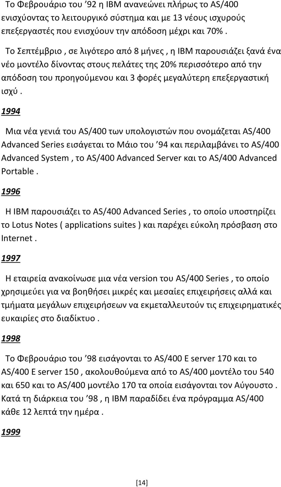 1994 Μια νέα γενιά του AS/400 των υπολογιστών που ονομάζεται AS/400 Advanced Series εισάγεται το Μάιο του 94 και περιλαμβάνει το AS/400 Advanced System, το AS/400 Advanced Server και το AS/400