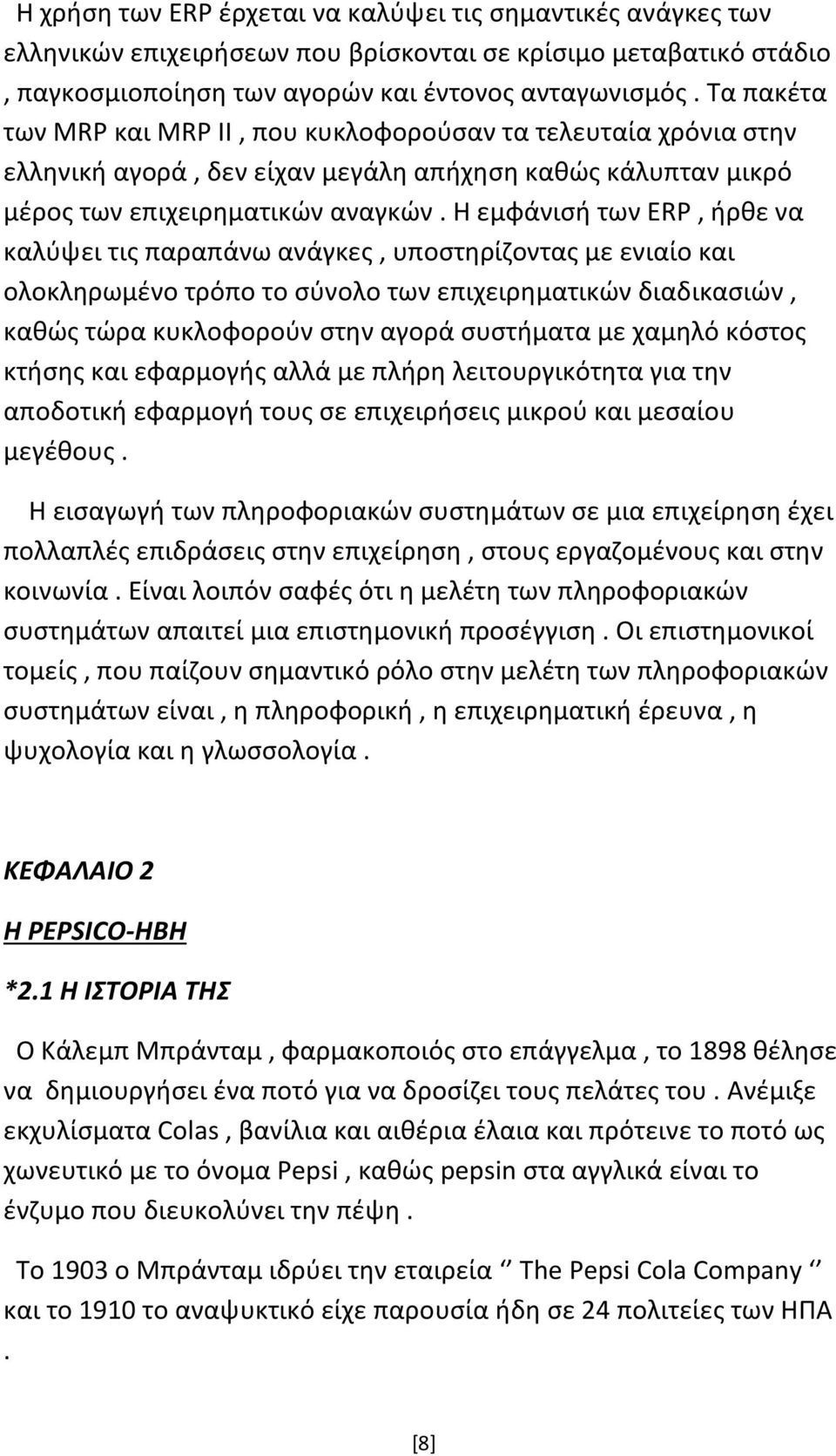 Η εμφάνισή των ERP, ήρθε να καλύψει τις παραπάνω ανάγκες, υποστηρίζοντας με ενιαίο και ολοκληρωμένο τρόπο το σύνολο των επιχειρηματικών διαδικασιών, καθώς τώρα κυκλοφορούν στην αγορά συστήματα με