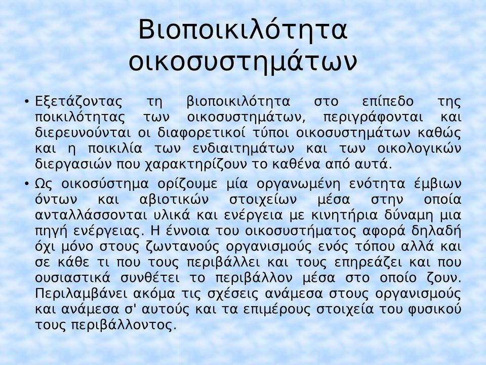 Ως οικοσύστημα ορίζουμε μία οργανωμένη ενότητα έμβιων όντων και αβιοτικών στοιχείων μέσα στην οποία ανταλλάσσονται υλικά και ενέργεια με κινητήρια δύναμη μια πηγή ενέργειας.