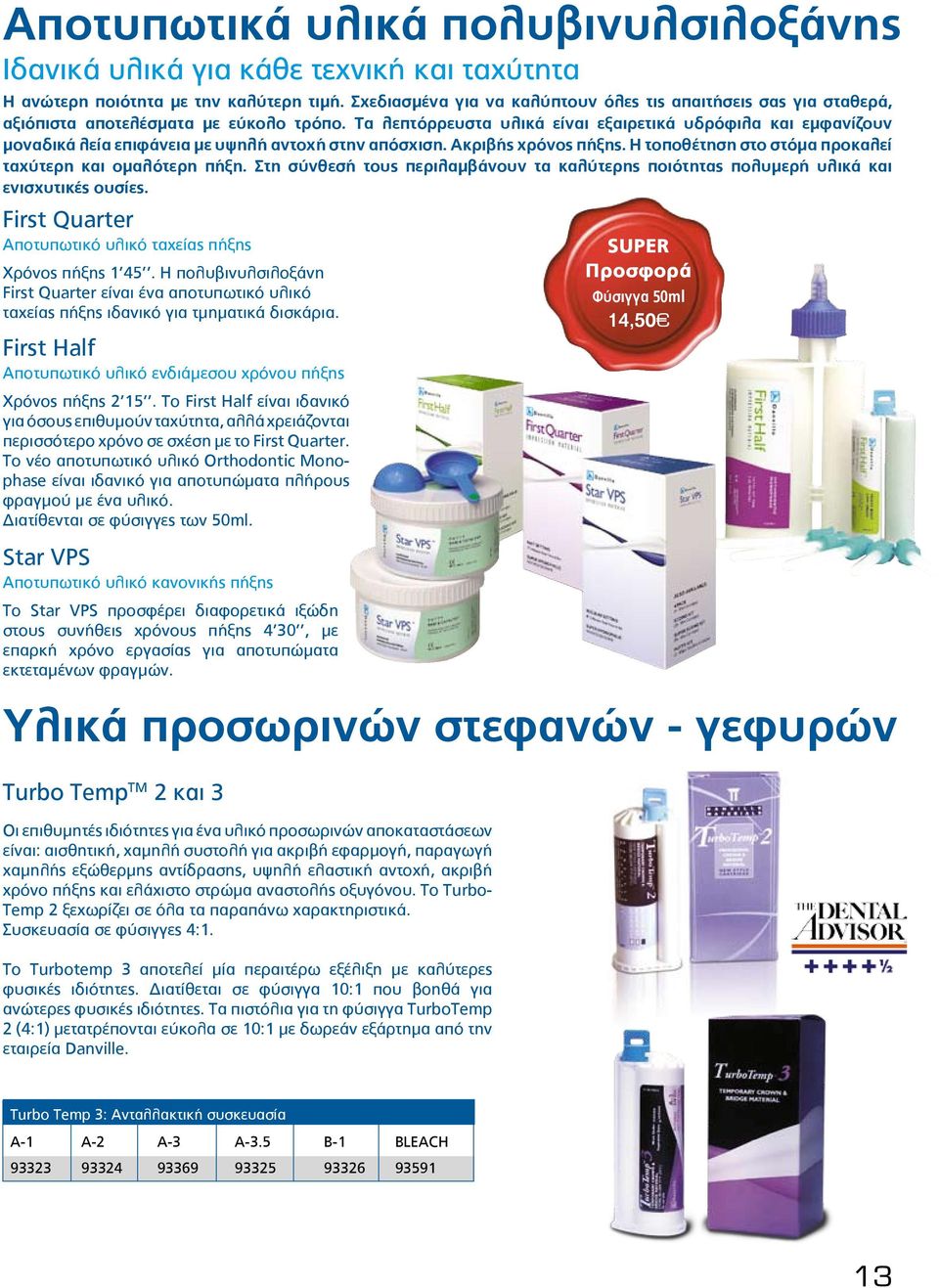 Τα λεπτόρρευστα υλικά είναι εξαιρετικά υδρόφιλα και εμφανίζουν μοναδικά λεία επιφάνεια με υψηλή αντοχή στην απόσχιση. Ακριβής χρόνος πήξης. Η τοποθέτηση στο στόμα προκαλεί ταχύτερη και ομαλότερη πήξη.