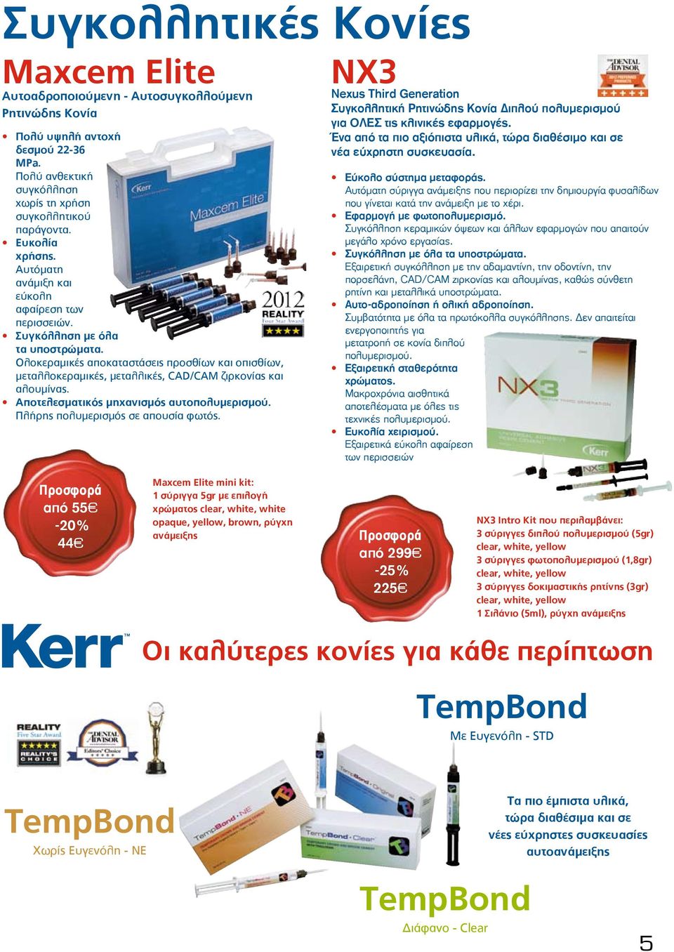 Ολοκεραμικές αποκαταστάσεις προσθίων και οπισθίων, μεταλλοκεραμικές, μεταλλικές, CAD/CAM ζιρκονίας και αλουμίνας. ñ Αποτελεσματικός μηχανισμός αυτοπολυμερισμού. Πλήρης πολυμερισμός σε απουσία φωτός.