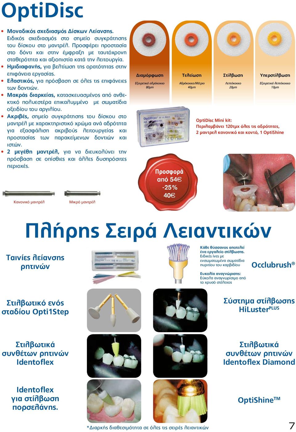 ñ Ελαστικός, για πρόσβαση σε όλες τις επιφάνειες των δοντιών. ñ Μακράς διαρκείας, κατασκευασμένος από ανθεκτικό πολυεστέρα επικαλυμμένο με σωματίδια οξειδίου του αργιλίου.