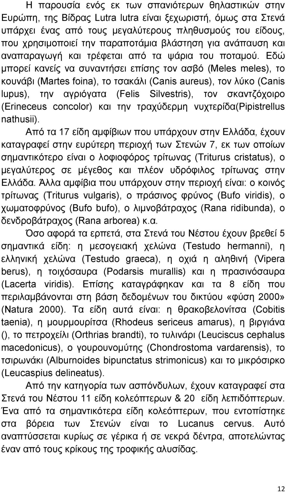 Εδώ µπορεί κανείς να συναντήσει επίσης τον ασβό (Meles meles), το κουνάβι (Martes foina), το τσακάλι (Canis aureus), τον λύκο (Canis lupus), την αγριόγατα (Felis Silvestris), τον σκαντζόχοιρο