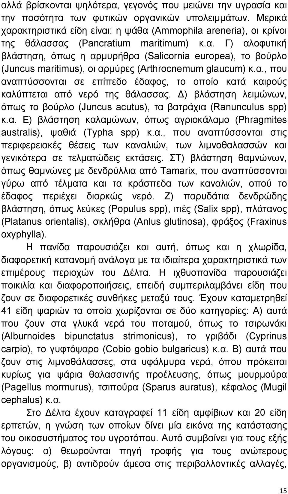 α., που αναπτύσσονται σε επίπεδο έδαφος, το οποίο κατά καιρούς καλύπτεται από νερό της θάλασσας. ) βλάστηση λειµώνων, όπως το βούρλο (Juncus acutus), τα βατράχια (Ranunculus spp) κ.α. Ε) βλάστηση καλαµώνων, όπως αγριοκάλαµο (Phragmites australis), ψαθιά (Typha spp) κ.