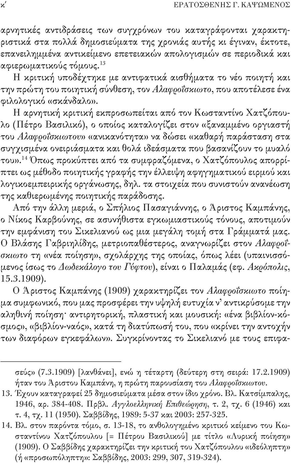 περιοδικά και αφιερωματικούς τόμους. 13 Η κριτική υποδέχτηκε με αντιφατικά αισθήματα το νέο ποιητή και την πρώτη του ποιητική σύνθεση, τον Αλαφροΐσκιωτο, που αποτέλεσε ένα φιλολογικό «σκάνδαλο».