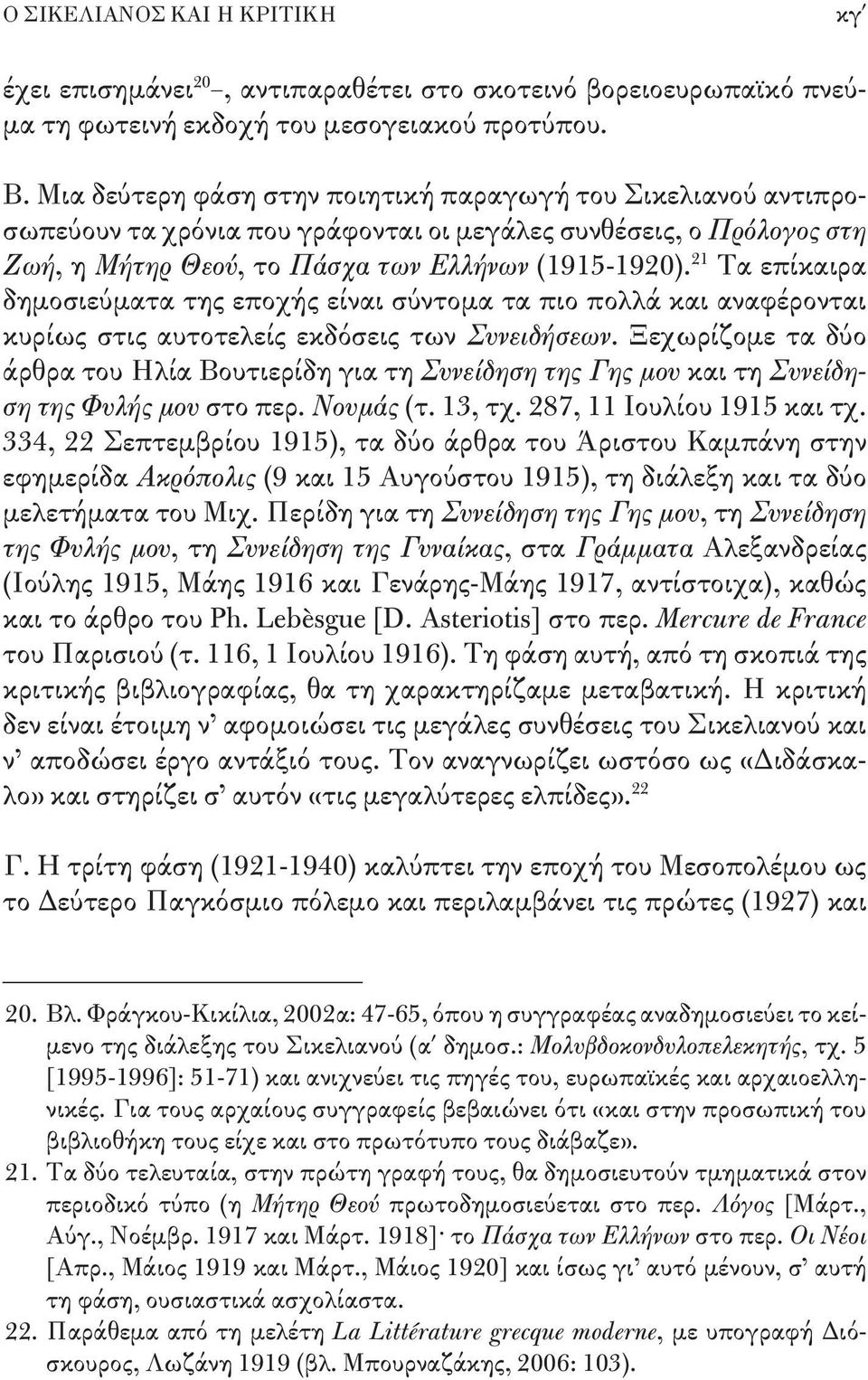 21 Τα επίκαιρα δημοσιεύματα της εποχής είναι σύντομα τα πιο πολλά και αναφέρονται κυρίως στις αυτοτελείς εκδόσεις των Συνειδήσεων.