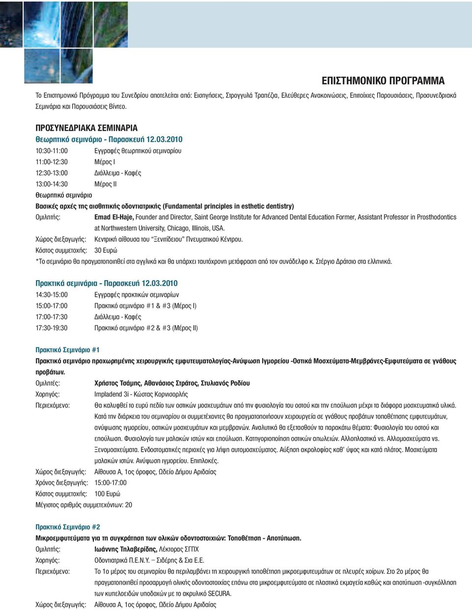 2010 10:30-11:00 Εγγραφές θεωρητικού σεµιναρίου 11:00-12:30 Μέρος Ι 12:30-13:00 ιάλλειµα - Καφές 13:00-14:30 Μέρος ΙΙ Θεωρητικό σεµινάριο Βασικές αρχές της αισθητικής οδοντιατρικής (Fundamental