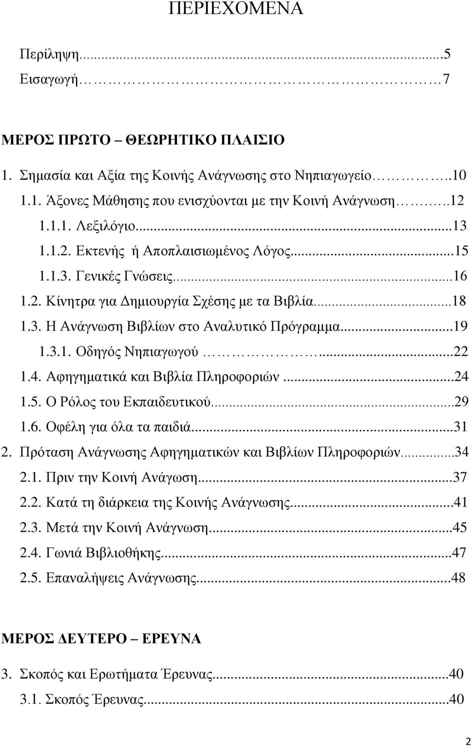 ..22 1.4. Αφηγηματικά και Βιβλία Πληροφοριών...24 1.5. Ο Ρόλος του Εκπαιδευτικού...29 1.6. Οφέλη για όλα τα παιδιά...31 2. Πρόταση Ανάγνωσης Αφηγηματικών και Βιβλίων Πληροφοριών...34 2.1. Πριν την Κοινή Ανάγωση.