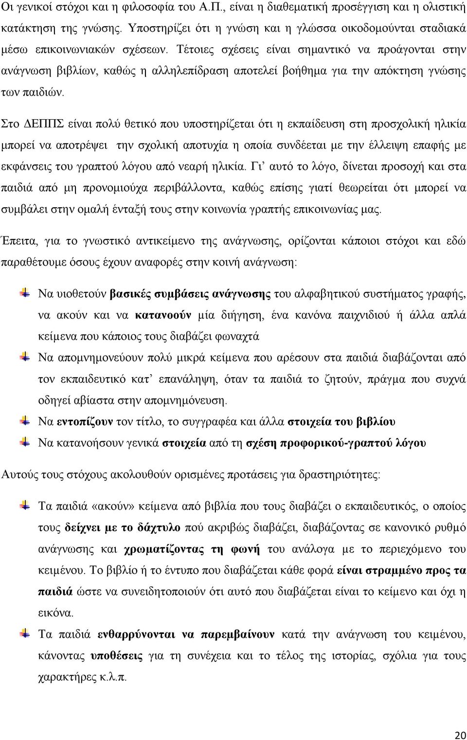 Στο ΔΕΠΠΣ είναι πολύ θετικό που υποστηρίζεται ότι η εκπαίδευση στη προσχολική ηλικία μπορεί να αποτρέψει την σχολική αποτυχία η οποία συνδέεται με την έλλειψη επαφής με εκφάνσεις του γραπτού λόγου