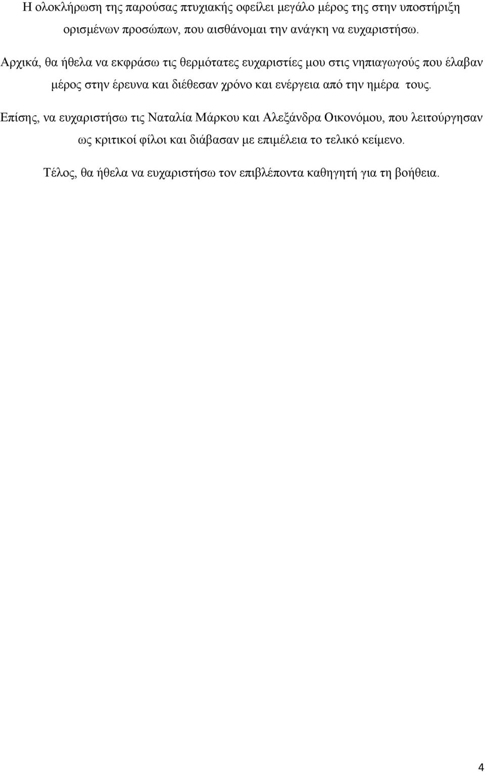 Αρχικά, θα ήθελα να εκφράσω τις θερμότατες ευχαριστίες μου στις νηπιαγωγούς που έλαβαν μέρος στην έρευνα και διέθεσαν χρόνο και