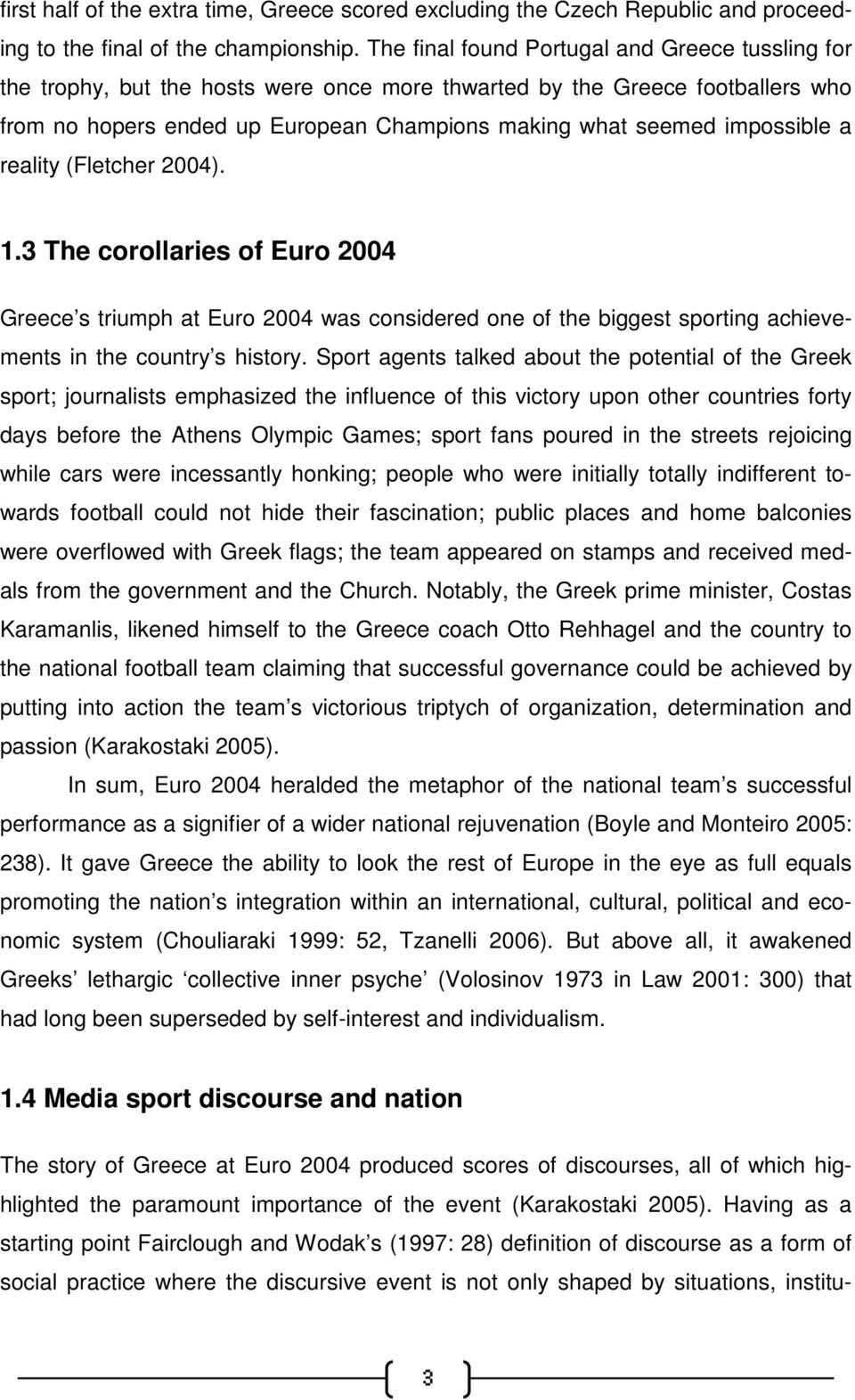 impossible a reality (Fletcher 2004). 1.3 The corollaries of Euro 2004 Greece s triumph at Euro 2004 was considered one of the biggest sporting achievements in the country s history.