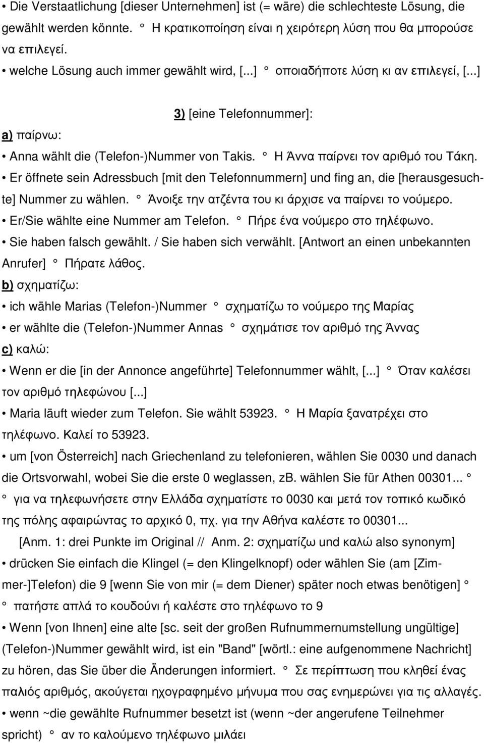 Er öffnete sein Adressbuch [mit den Telefonnummern] und fing an, die [herausgesuchte] Nummer zu wählen. Άνοιξε την ατζέντα του κι άρχισε να παίρνει το νούµερο. Er/Sie wählte eine Nummer am Telefon.