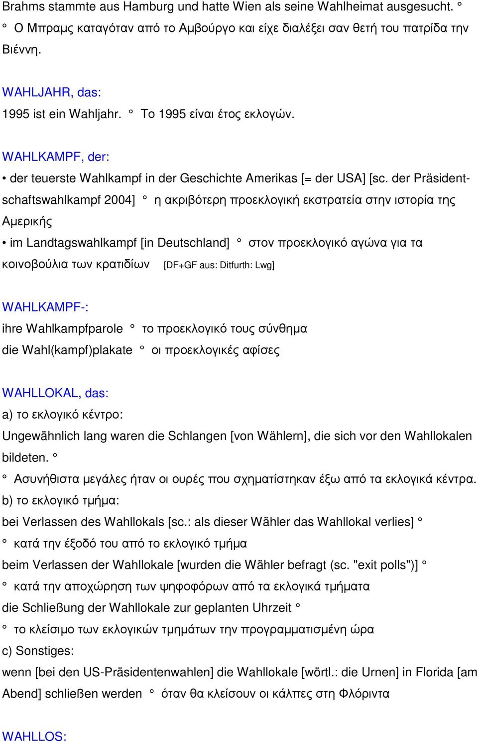 der Präsidentschaftswahlkampf 2004] η ακριβότερη προεκλογική εκστρατεία στην ιστορία της Αµερικής im Landtagswahlkampf [in Deutschland] στον προεκλογικό αγώνα για τα κοινοβούλια των κρατιδίων [DF+GF
