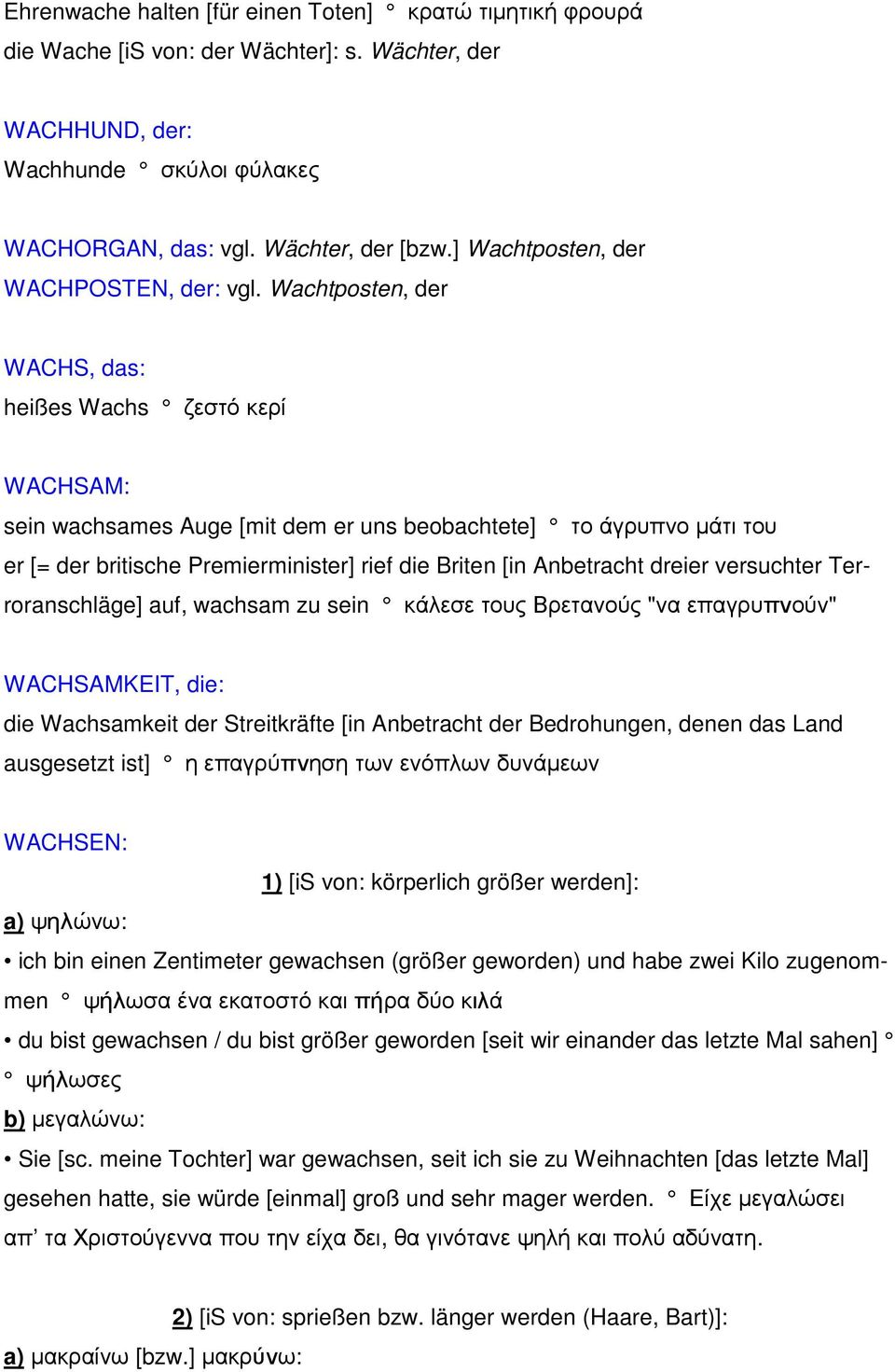 Wachtposten, der WACHS, das: heißes Wachs ζεστό κερί WACHSAM: sein wachsames Auge [mit dem er uns beobachtete] το άγρυπνο µάτι του er [= der britische Premierminister] rief die Briten [in Anbetracht