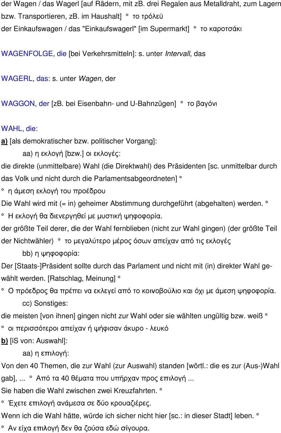 unter Wagen, der WAGGON, der [zb. bei Eisenbahn- und U-Bahnzügen] το βαγόνι WAHL, die: a) [als demokratischer bzw. politischer Vorgang]: aa) η εκλογή [bzw.