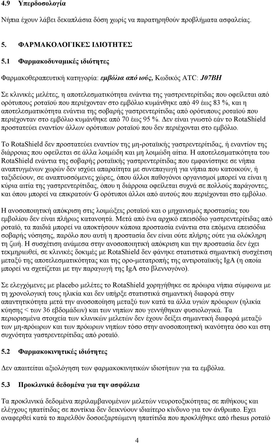 ροταϊού που περιέχονταν στο εμβόλιο κυμάνθηκε από 49 έως 83 %, και η αποτελεσματικότητα ενάντια της σοβαρής γαστρεντερίτιδας από ορότυπους ροταϊού που περιέχονταν στο εμβόλιο κυμάνθηκε από 70 έως 95