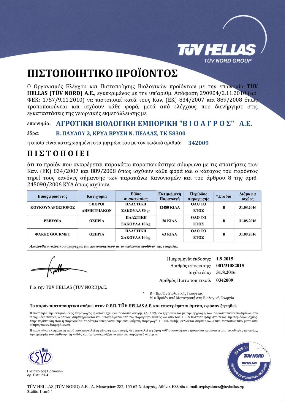 (ΕΚ) 834/2007 και 889/2008 όπως τροποποιούνται και ισχύουν κάθε φορά, μετά από ελέγχους που διενήργησε στις εγκαταστάσεις της γεωργικής εκμετάλλευσης με επωνυμία: ΑΓΡΟΤΙΚΗ ΒΙΟΛΟΓΙΚΗ ΕΜΠΟΡΙΚΗ "Β Ι Ο Α