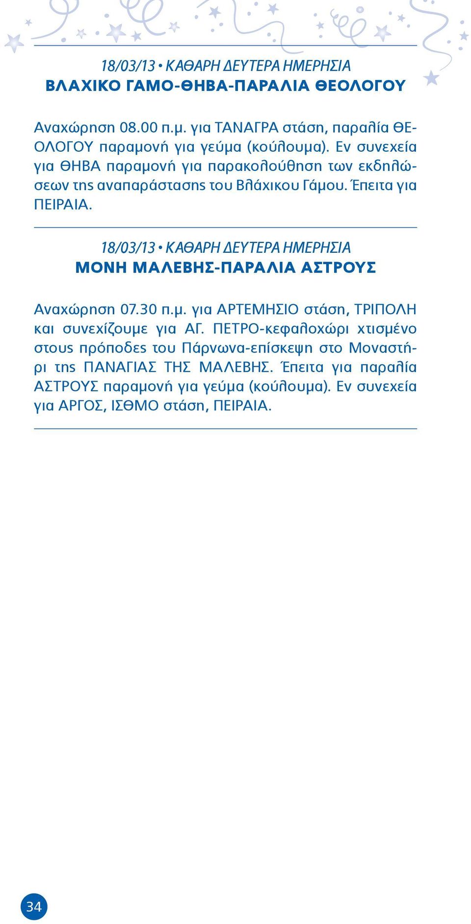 30 π.μ. για ΑΡΤΕΜΗΣΙΟ στάση, ΤΡΙΠΟΛΗ και συνεχίζουμε για ΑΓ. ΠΕΤΡΟ-κεφαλοχώρι χτισμένο στους πρόποδες του Πάρνωνα-επίσκεψη στο Μοναστήρι της ΠΑΝΑΓΙΑΣ ΤΗΣ ΜΑΛΕΒΗΣ.