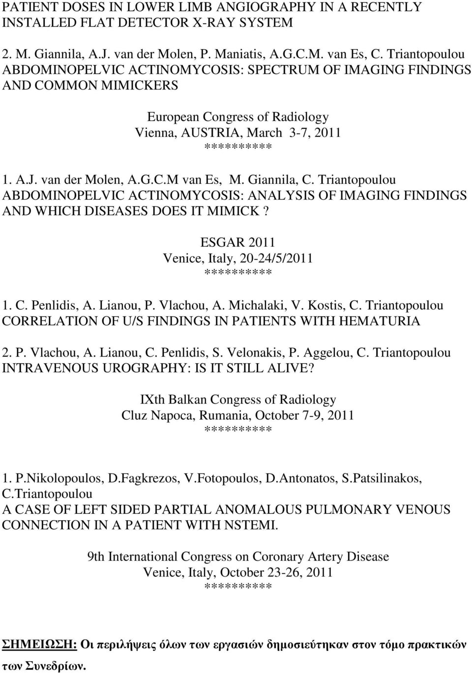 Giannila, C. Triantopoulou ABDOMINOPELVIC ACTINOMYCOSIS: ANALYSIS OF IMAGING FINDINGS AND WHICH DISEASES DOES IT MIMICK? ESGAR 2011 Venice, Italy, 20-24/5/2011 ********** 1. C. Penlidis, A. Lianou, P.