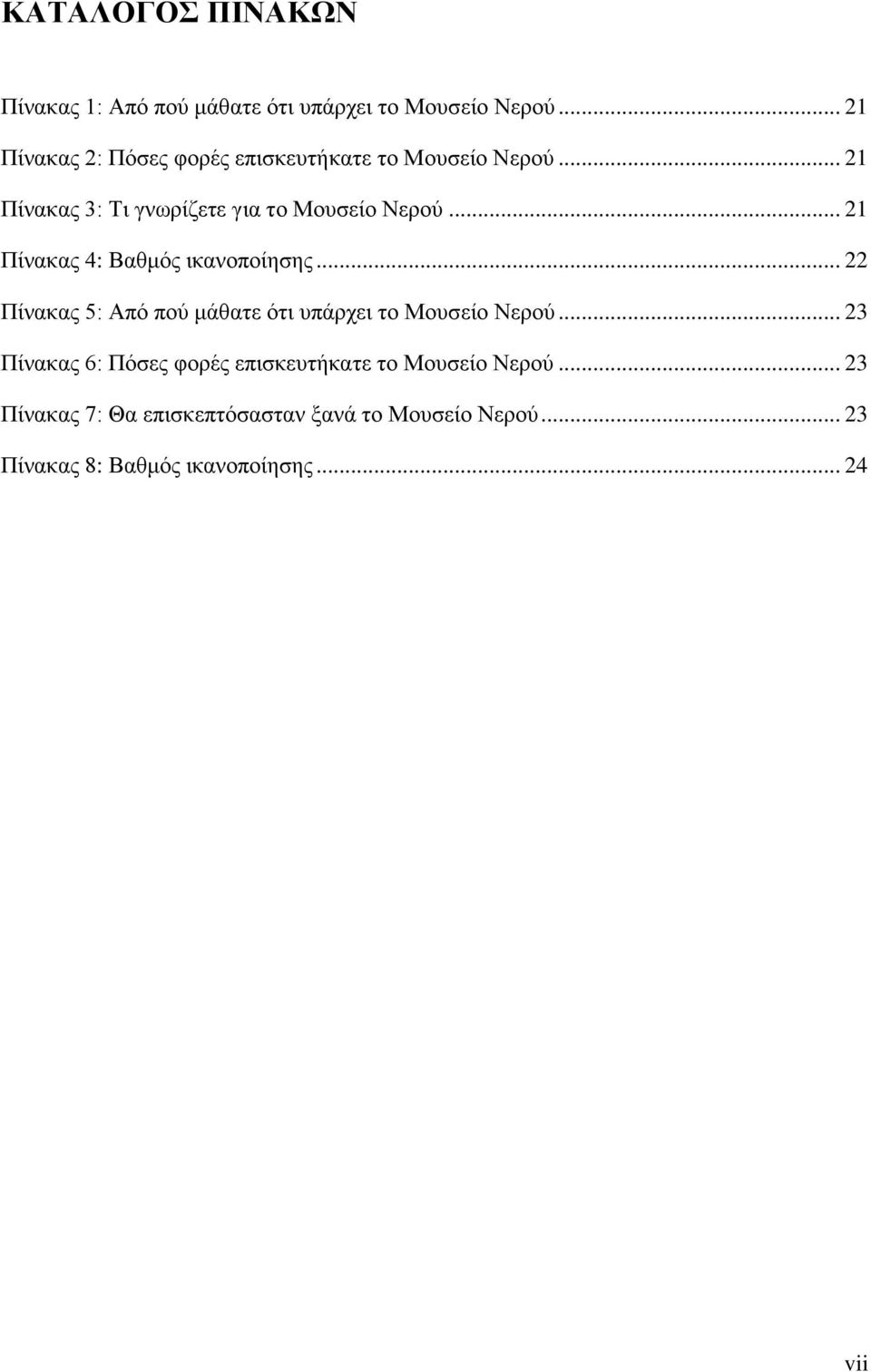 .. 21 Πίνακας 4: Βαθμός ικανοποίησης... 22 Πίνακας 5: Από πού μάθατε ότι υπάρχει το Μουσείο Νερού.