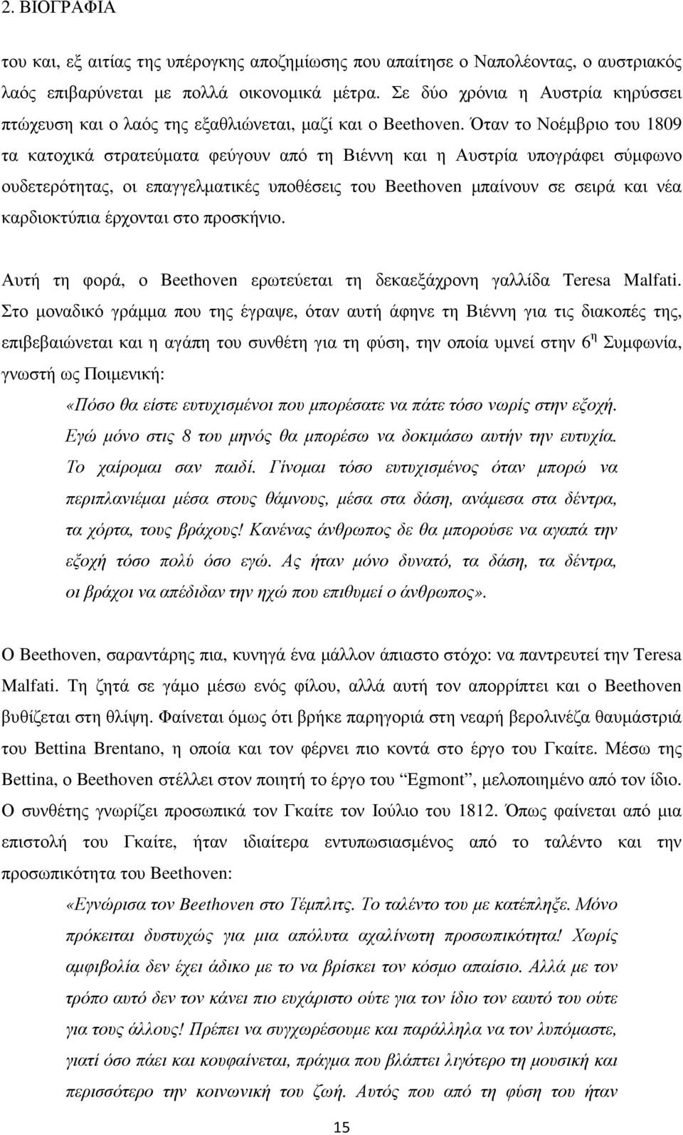 Όταν το Νοέµβριο του 1809 τα κατοχικά στρατεύµατα φεύγουν από τη Βιέννη και η Αυστρία υπογράφει σύµφωνο ουδετερότητας, οι επαγγελµατικές υποθέσεις του Beethoven µπαίνουν σε σειρά και νέα καρδιοκτύπια