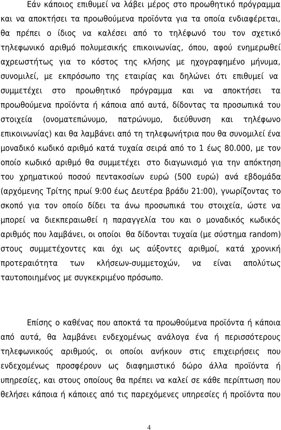 συμμετέχει στο προωθητικό πρόγραμμα και να αποκτήσει τα προωθούμενα προϊόντα ή κάποια από αυτά, δίδοντας τα προσωπικά του στοιχεία (ονοματεπώνυμο, πατρώνυμο, διεύθυνση και τηλέφωνο επικοινωνίας) και