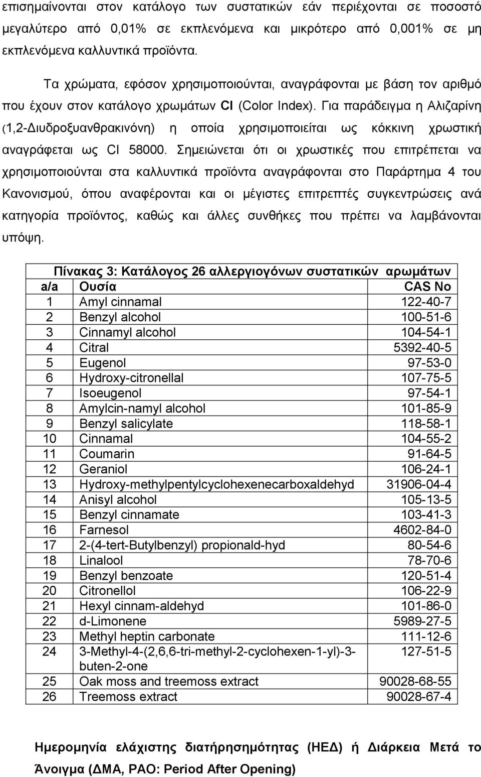 Για παράδειγμα η Αλιζαρίνη (1,2-Διυδροξυανθρακινόνη) η οποία χρησιμοποιείται ως κόκκινη χρωστική αναγράφεται ως CI 58000.