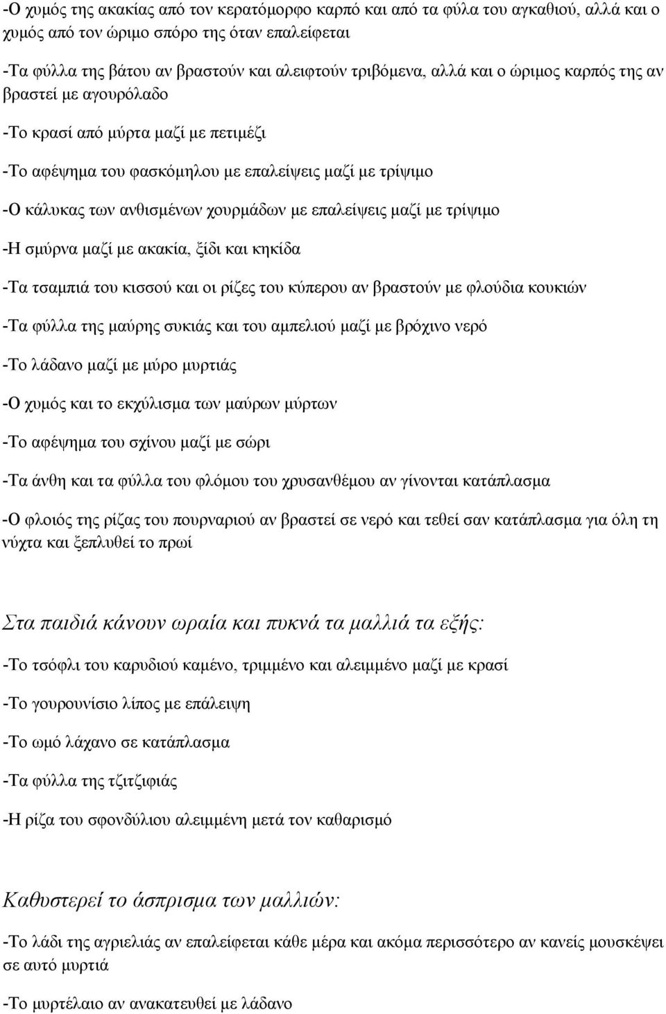 με τρίψιμο -Η σμύρνα μαζί με ακακία, ξίδι και κηκίδα -Τα τσαμπιά του κισσού και οι ρίζες του κύπερου αν βραστούν με φλούδια κουκιών -Τα φύλλα της μαύρης συκιάς και του αμπελιού μαζί με βρόχινο νερό