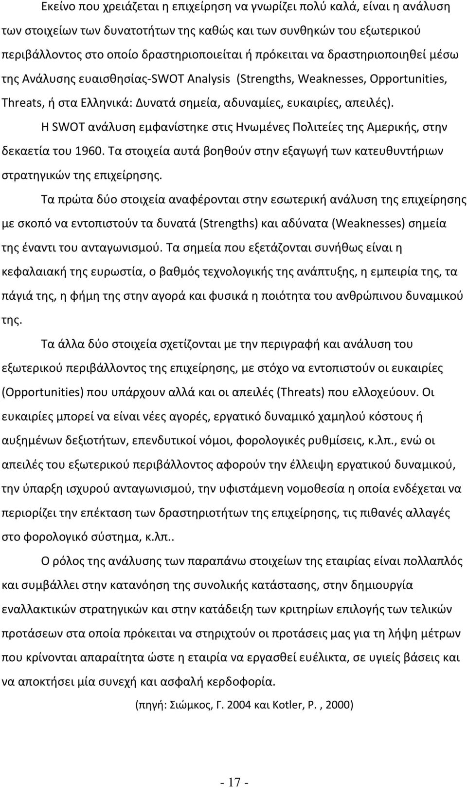 Η SWOT ανάλυση εμφανίστηκε στις Ηνωμένες Πολιτείες της Αμερικής, στην δεκαετία του 1960. Τα στοιχεία αυτά βοηθούν στην εξαγωγή των κατευθυντήριων στρατηγικών της επιχείρησης.