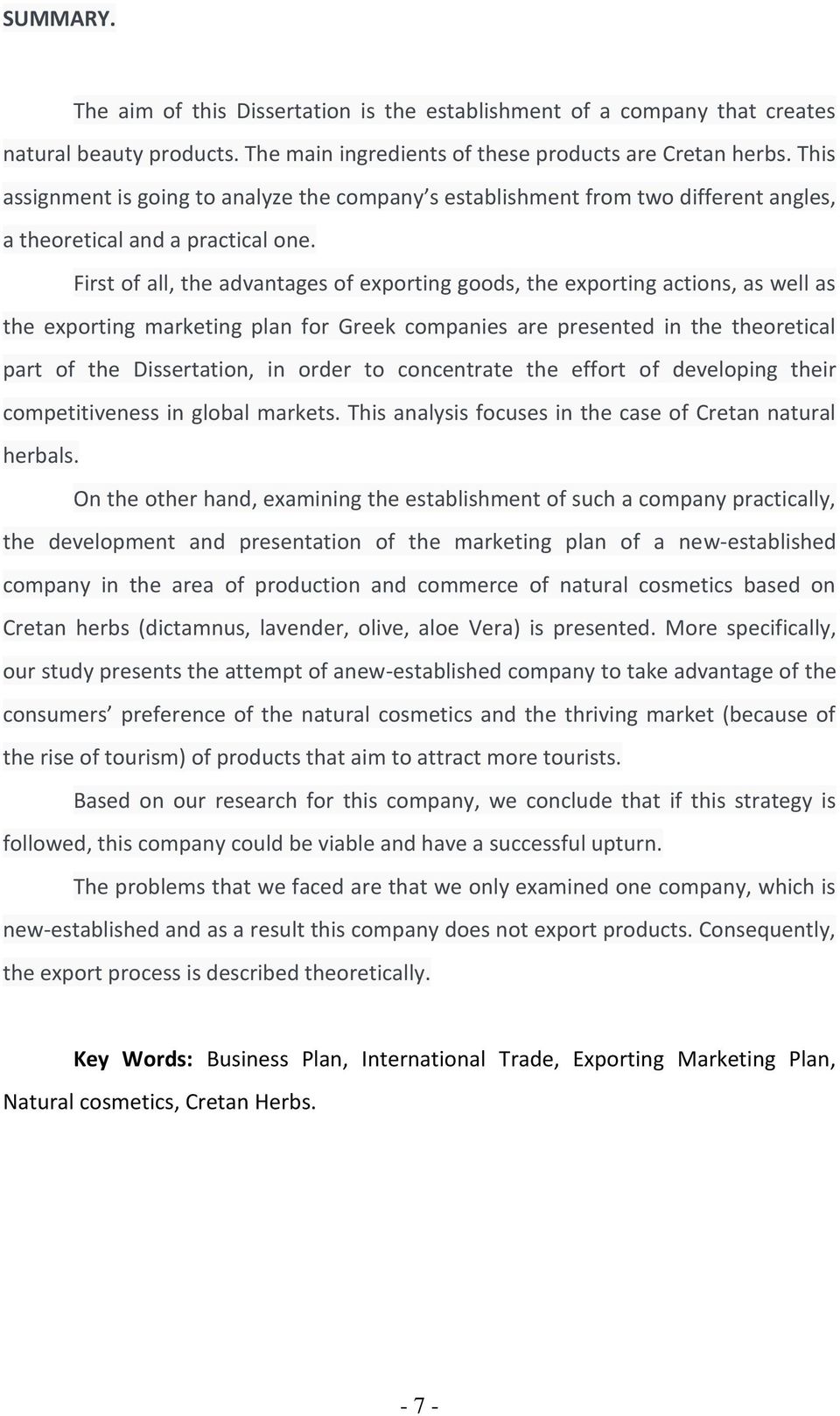 First of all, the advantages of exporting goods, the exporting actions, as well as the exporting marketing plan for Greek companies are presented in the theoretical part of the Dissertation, in order