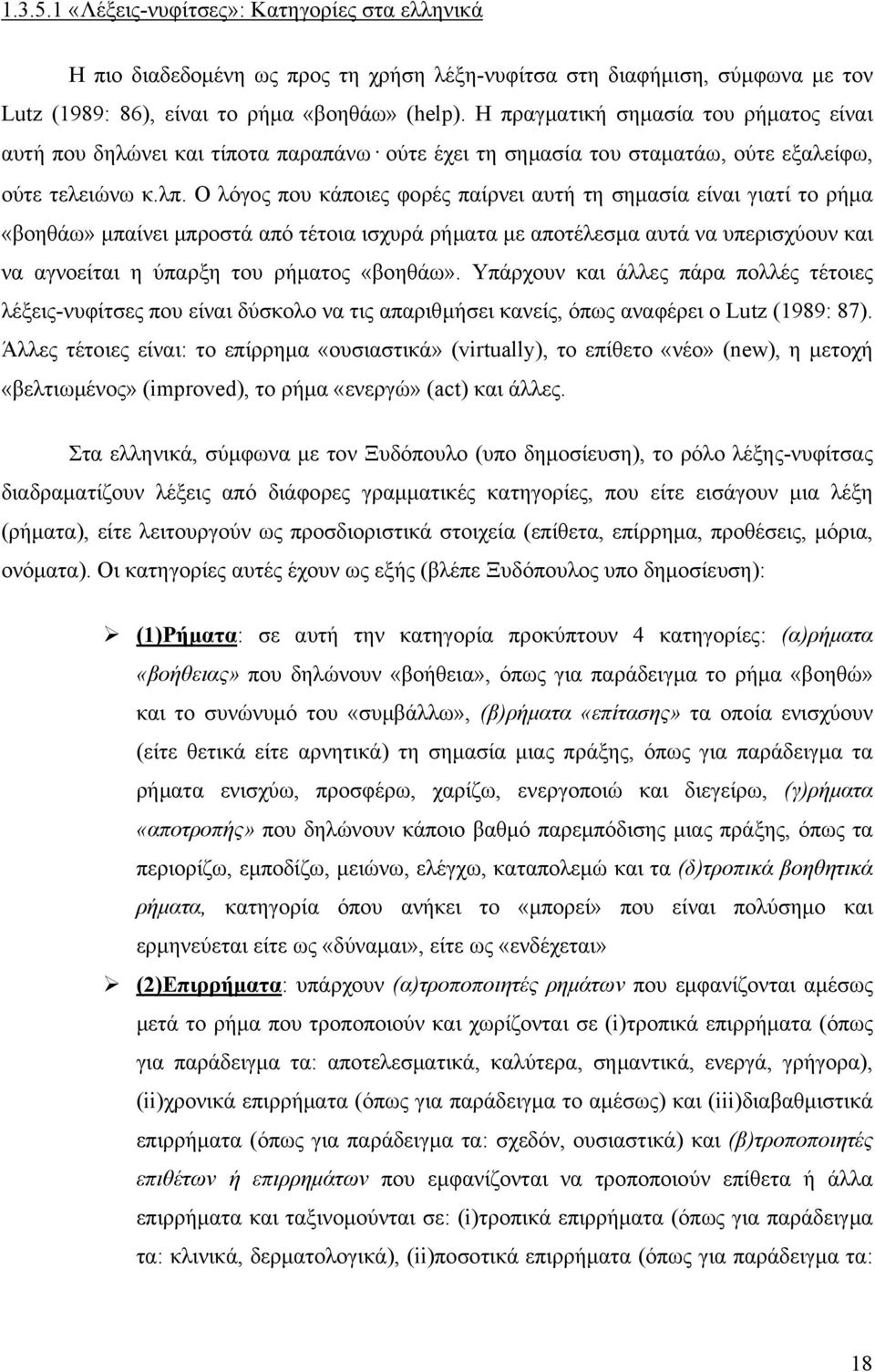 Ο λόγος που κάποιες φορές παίρνει αυτή τη σημασία είναι γιατί το ρήμα «βοηθάω» μπαίνει μπροστά από τέτοια ισχυρά ρήματα με αποτέλεσμα αυτά να υπερισχύουν και να αγνοείται η ύπαρξη του ρήματος