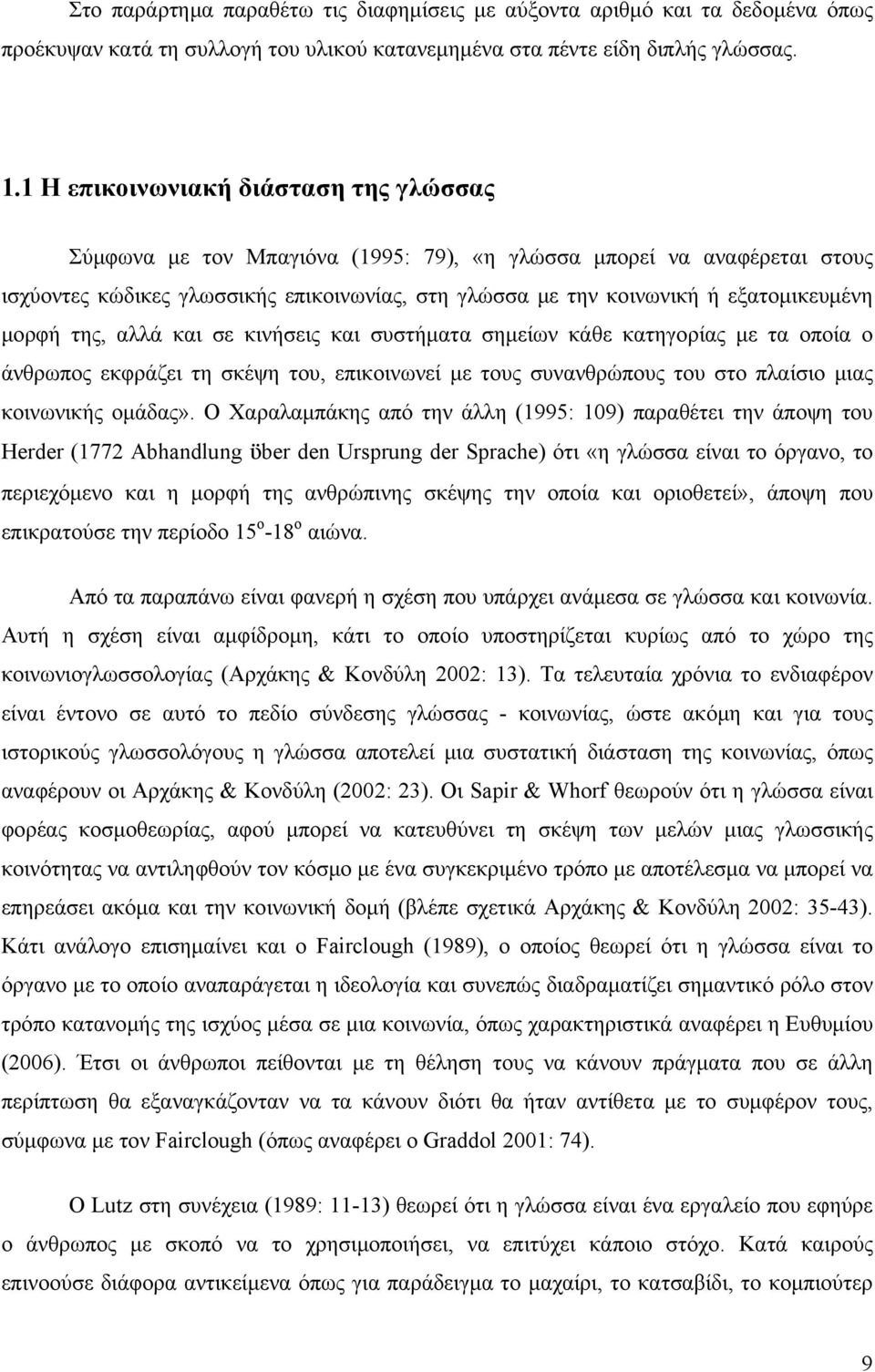 μορφή της, αλλά και σε κινήσεις και συστήματα σημείων κάθε κατηγορίας με τα οποία ο άνθρωπος εκφράζει τη σκέψη του, επικοινωνεί με τους συνανθρώπους του στο πλαίσιο μιας κοινωνικής ομάδας».