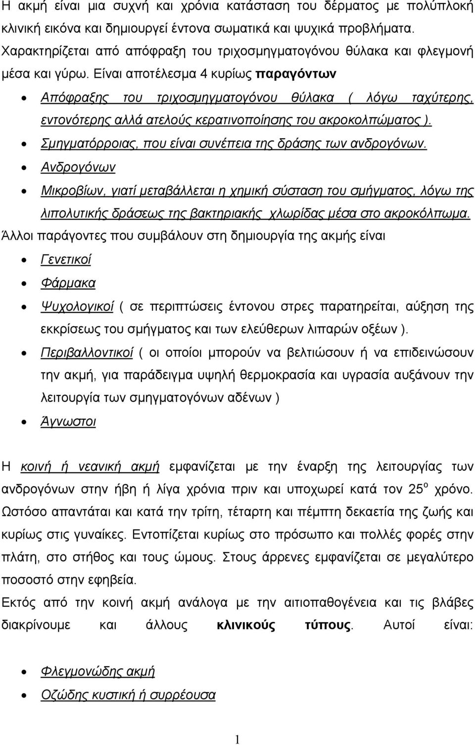 Είναι αποτέλεσµα 4 κυρίως παραγόντων Απόφραξης του τριχοσµηγµατογόνου θύλακα ( λόγω ταχύτερης, εντονότερης αλλά ατελούς κερατινοποίησης του ακροκολπώµατος ).