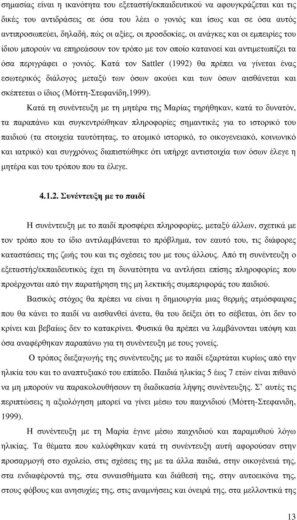 Κατά τον Sattler (1992) θα πρέπει να γίνεται ένας εσωτερικός διάλογος μεταξύ των όσων ακούει και των όσων αισθάνεται και σκέπτεται ο ίδιος (Μόττη-Στεφανίδη,1999).