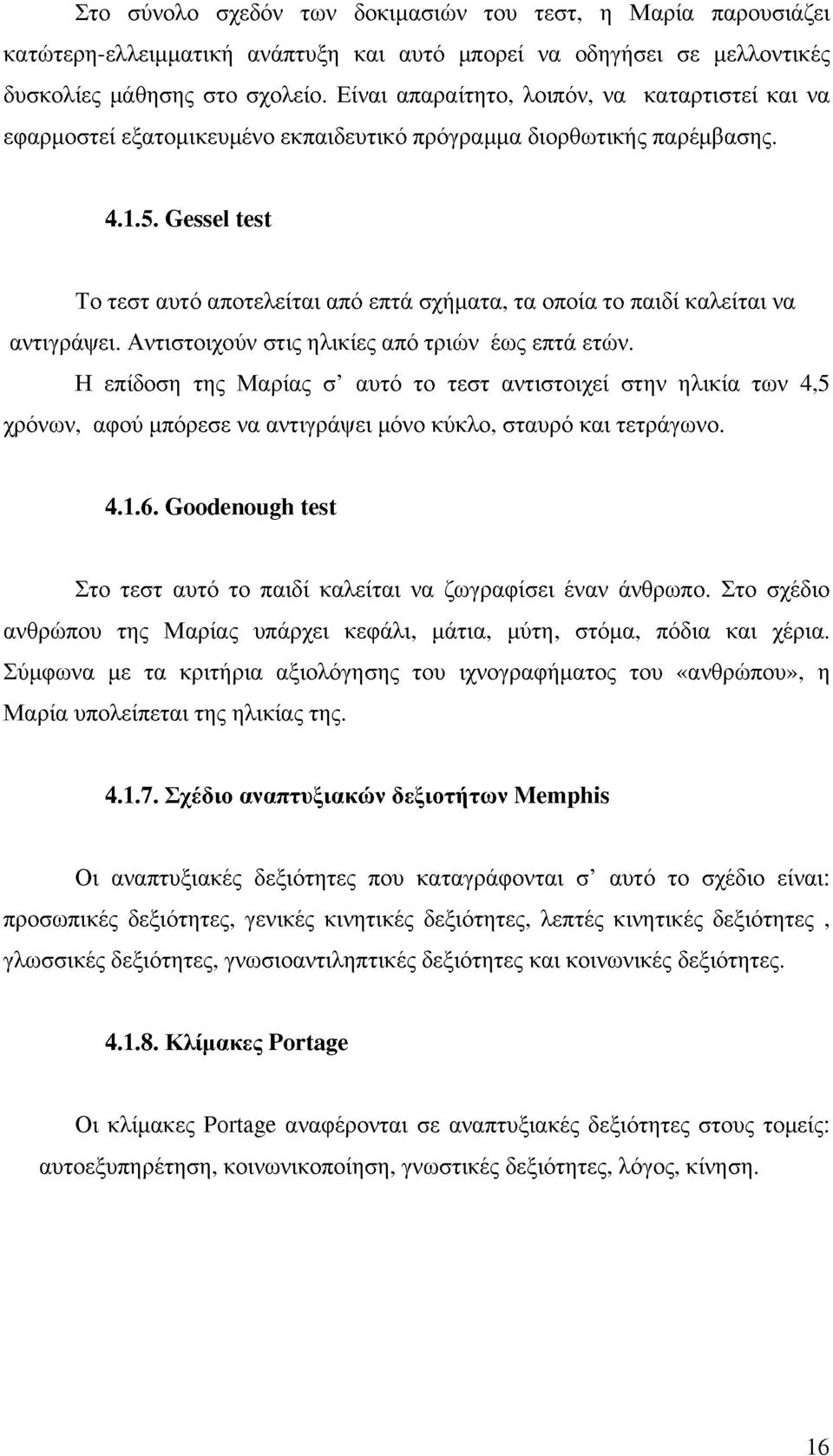 Gessel test Το τεστ αυτό αποτελείται από επτά σχήματα, τα οποία το παιδί καλείται να αντιγράψει. Αντιστοιχούν στις ηλικίες από τριν έως επτά ετν.